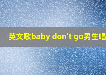 英文歌baby don't go男生唱的